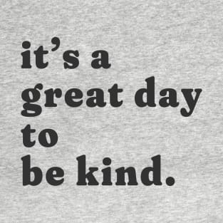 it's a great day to be kind. T-Shirt